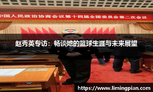 赵秀英专访：畅谈她的篮球生涯与未来展望