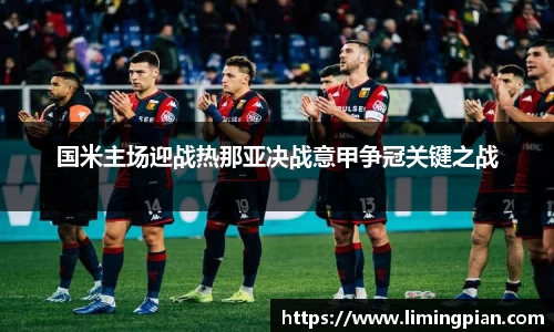 国米主场迎战热那亚决战意甲争冠关键之战